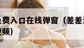 差差漫画免费入口在线弹窗（差差漫画免费版在线阅读视频）