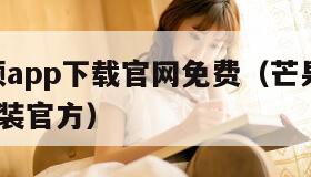 芒果视频app下载官网免费（芒果视频app下载安装官方）