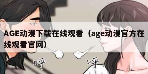 AGE动漫下载在线观看（age动漫官方在线观看官网）