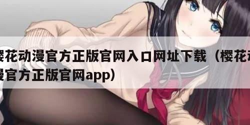 樱花动漫官方正版官网入口网址下载（樱花动漫官方正版官网app）
