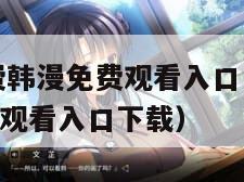 3d漫画免费韩漫免费观看入口（3d漫画免费韩漫免费观看入口下载）