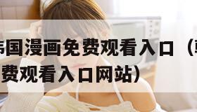 韩漫3d韩国漫画免费观看入口（韩漫3d韩国漫画免费观看入口网站）