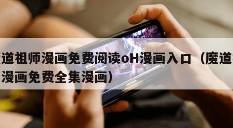 魔道祖师漫画免费阅读oH漫画入口（魔道祖师漫画免费全集漫画）