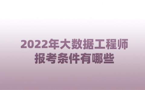 重庆2022年大数据工程师报考条件有哪些