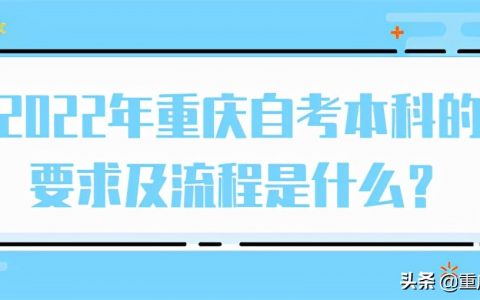 2022年重庆自考本科的要求及流程是什么？