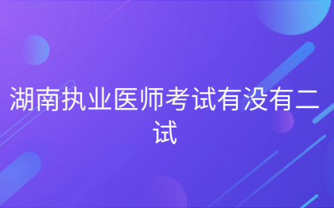 湖南为什么取消医考二试，湖北执业医师二试
