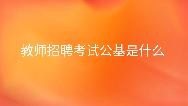 招教考试的公基是什么，教师招聘公基怎么备考