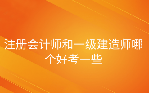 重庆注册会计师和一级建造师哪个好考一些