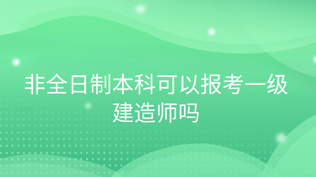 重庆非全日制本科可以报考一级建造师吗