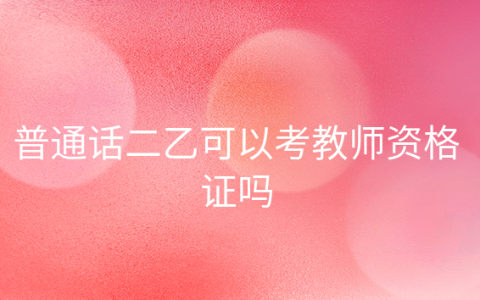 重庆普通话二乙可以考教师资格证吗