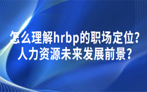 重庆怎么理解hrbp的职场定位?人力资源未来发展前景?