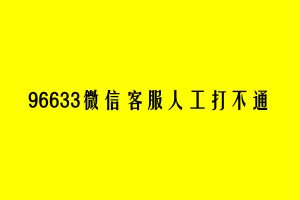 633微信客服手动打不通是怎么回事？微信的真实客服号是多少？"
