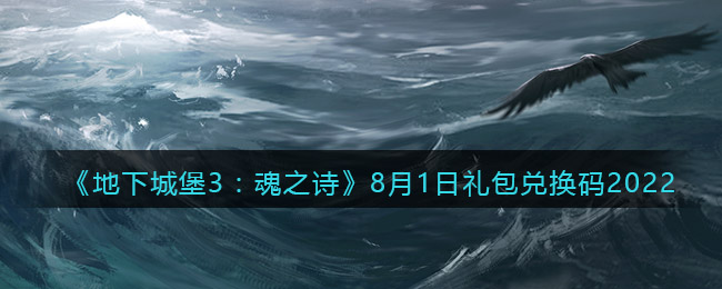 《地下城堡3:魂之诗》8月1日礼包兑换码2022