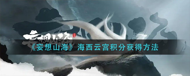 《妄想山海》海西云宫积分获得方法