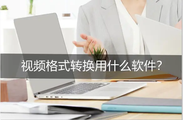 视频转换工具有哪些   视频转换工具排行榜