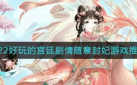 2022好玩的宫廷剧情随意封妃游戏推荐