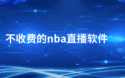 不收费的nba直播软件有哪些   不收费的nba直播软件盘点