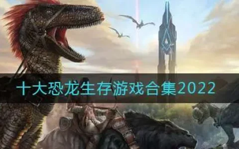 十大恐龙生存游戏合集2022年，十大恐龙生存游戏合集2022破解版