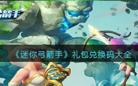 疯狂弓箭手礼包兑换码大全，迷你弓箭手礼包兑换码大全最新