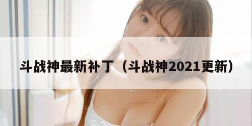 斗战神最新补丁（斗战神2021更新）