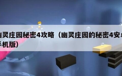 幽灵庄园秘密4攻略（幽灵庄园的秘密4安卓手机版）