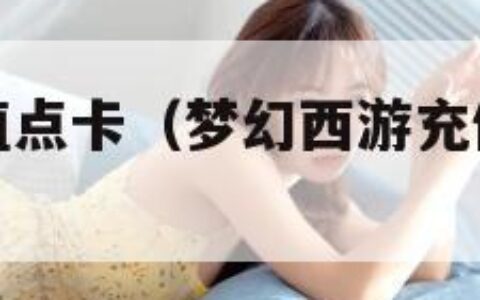 梦幻西游充值点卡（梦幻西游充值点卡怎么看支付方式）