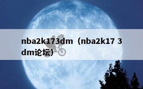 nba2k173dm（nba2k17 3dm论坛）