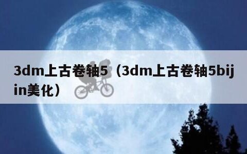 3dm上古卷轴5（3dm上古卷轴5bijin美化）