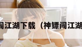 神镖闯江湖下载（神镖闯江湖材料）