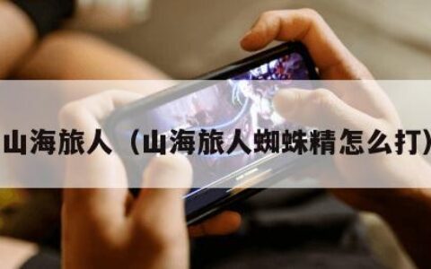 山海旅人（山海旅人蜘蛛精怎么打）