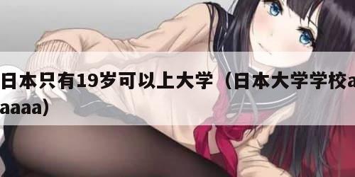 日本只有19岁可以上大学（日本大学学校aaaaa）