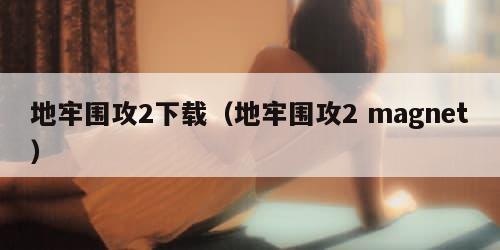 地牢围攻2下载（地牢围攻2 magnet）