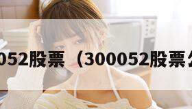 00052股票（300052股票公告）"