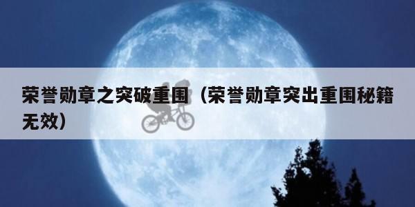 荣誉勋章之突破重围（荣誉勋章突出重围秘籍无效）