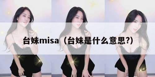 台妹misa（台妹是什么意思?）