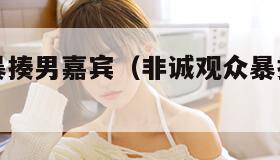 非诚观众暴揍男嘉宾（非诚观众暴揍男嘉宾是真的吗）