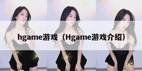 hgame游戏（Hgame游戏介绍）
