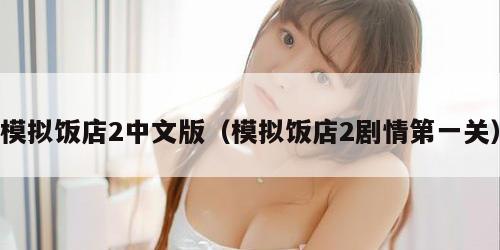 模拟饭店2中文版（模拟饭店2剧情第一关）