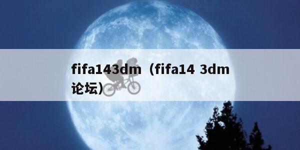 fifa143dm（fifa14 3dm论坛）
