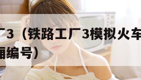 铁路工厂3（铁路工厂3模拟火车2012怎么看车厢编号）