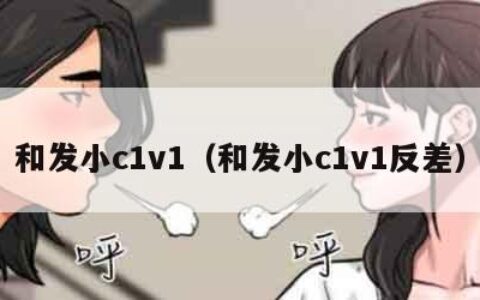 和发小c1v1（和发小c1v1反差）