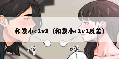 和发小c1v1（和发小c1v1反差）