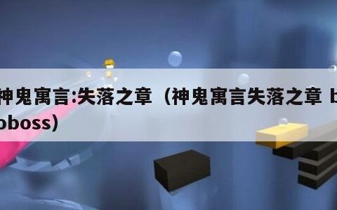 神鬼寓言:失落之章（神鬼寓言失落之章 boboss）