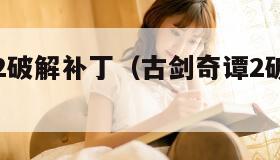 古剑奇谭2破解补丁（古剑奇谭2破解补丁怎么用）