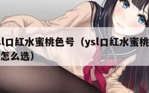 ysl口红水蜜桃色号（ysl口红水蜜桃色号怎么选）