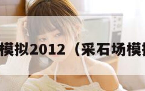 采石场模拟2012（采石场模拟游戏）