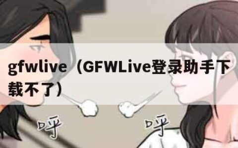 gfwlive（GFWLive登录助手下载不了）