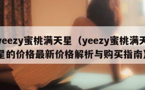 yeezy蜜桃满天星（yeezy蜜桃满天星的价格最新价格解析与购买指南）