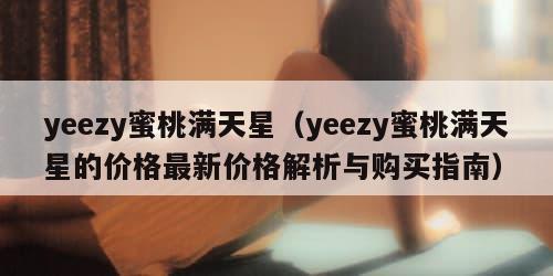 yeezy蜜桃满天星（yeezy蜜桃满天星的价格最新价格解析与购买指南）