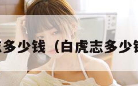 白虎志多少钱（白虎志多少钱一个）